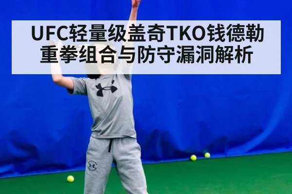 UFC轻量级盖奇TKO钱德勒重拳组合与防守漏洞解析